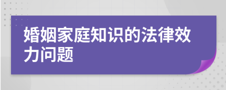 婚姻家庭知識(shí)的法律效力問題