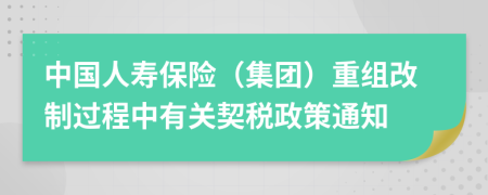 中國人壽保險（集團）重組改制過程中有關契稅政策通知