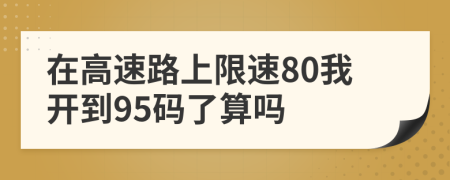 在高速路上限速80我開到95碼了算嗎