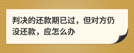 判決的還款期已過，但對方仍沒還款，應(yīng)怎么辦