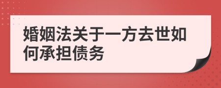 婚姻法關(guān)于一方去世如何承擔(dān)債務(wù)