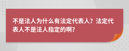 不是法人為什么有法定代表人？法定代表人不是法人指定的??？