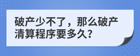 破產(chǎn)少不了，那么破產(chǎn)清算程序要多久？