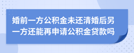 婚前一方公積金未還清婚后另一方還能再申請公積金貸款嗎