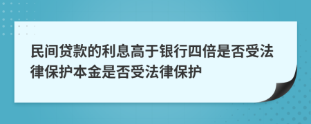 民間貸款的利息高于銀行四倍是否受法律保護本金是否受法律保護