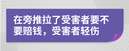 在旁推拉了受害者要不要賠錢，受害者輕傷
