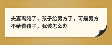 夫妻離婚了，孩子給男方了，可是男方不給看孩子，我該怎么辦