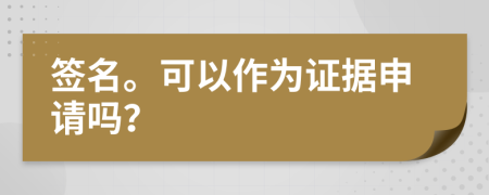 簽名?？梢宰鳛樽C據(jù)申請(qǐng)嗎？