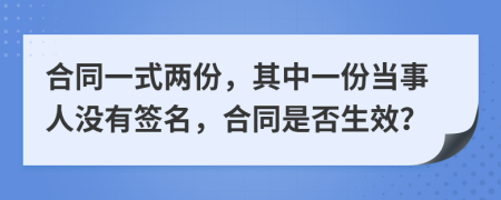 合同一式兩份，其中一份當(dāng)事人沒有簽名，合同是否生效？