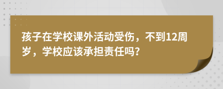 孩子在學校課外活動受傷，不到12周歲，學校應該承擔責任嗎？