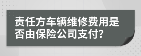 責(zé)任方車輛維修費(fèi)用是否由保險(xiǎn)公司支付？