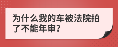 為什么我的車被法院拍了不能年審？
