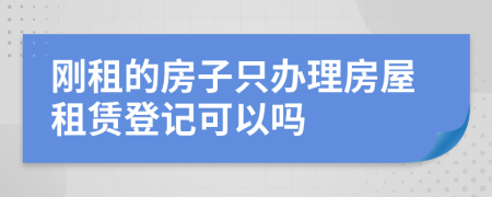 剛租的房子只辦理房屋租賃登記可以嗎