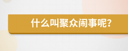 什么叫聚眾鬧事呢？