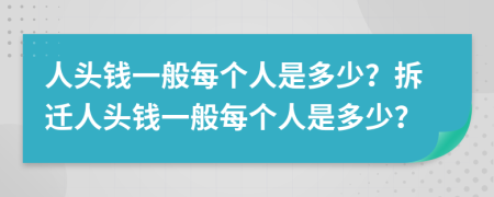 人頭錢一般每個人是多少？拆遷人頭錢一般每個人是多少？