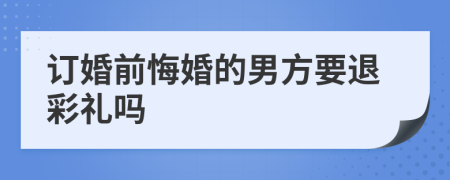 訂婚前悔婚的男方要退彩禮嗎