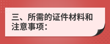 三、所需的證件材料和注意事項(xiàng)：