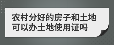 農(nóng)村分好的房子和土地可以辦土地使用證嗎