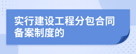 實行建設(shè)工程分包合同備案制度的