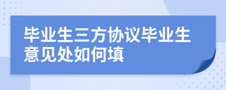 畢業(yè)生三方協(xié)議畢業(yè)生意見處如何填