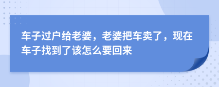 車子過戶給老婆，老婆把車賣了，現(xiàn)在車子找到了該怎么要回來
