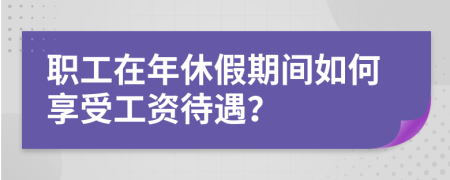職工在年休假期間如何享受工資待遇？
