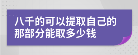 八千的可以提取自己的那部分能取多少錢