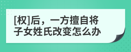 [權]后，一方擅自將子女姓氏改變怎么辦