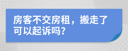 房客不交房租，搬走了可以起訴嗎？