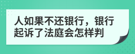 人如果不還銀行，銀行起訴了法庭會怎樣判