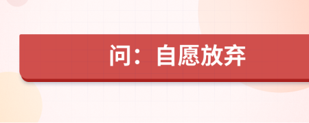 問：自愿放棄