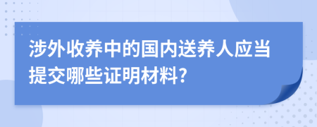 涉外收養(yǎng)中的國內(nèi)送養(yǎng)人應當提交哪些證明材料?