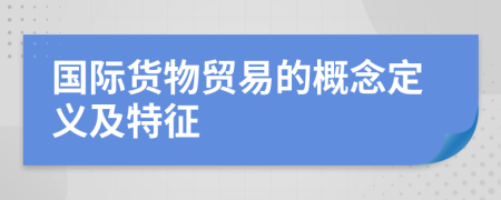國(guó)際貨物貿(mào)易的概念定義及特征