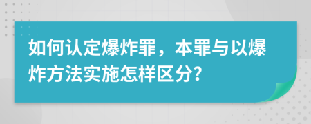 如何認(rèn)定爆炸罪，本罪與以爆炸方法實(shí)施怎樣區(qū)分？