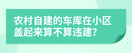 農(nóng)村自建的車庫在小區(qū)蓋起來算不算違建？