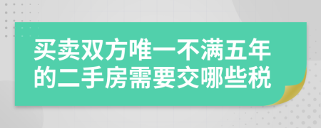 買(mǎi)賣(mài)雙方唯一不滿五年的二手房需要交哪些稅