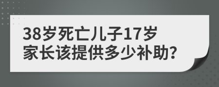 38歲死亡兒子17歲家長(zhǎng)該提供多少補(bǔ)助？