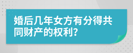 婚后幾年女方有分得共同財產(chǎn)的權(quán)利？