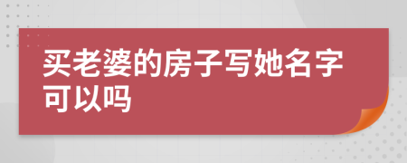 買老婆的房子寫她名字可以嗎