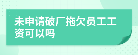 未申請破廠拖欠員工工資可以嗎