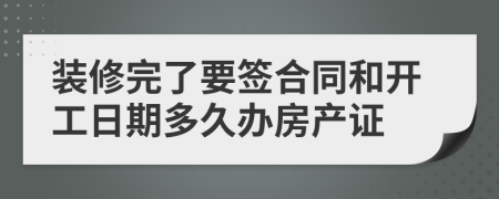 裝修完了要簽合同和開工日期多久辦房產(chǎn)證