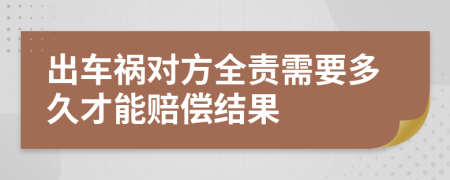 出車禍對方全責需要多久才能賠償結果
