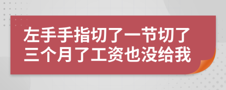 左手手指切了一節(jié)切了三個月了工資也沒給我