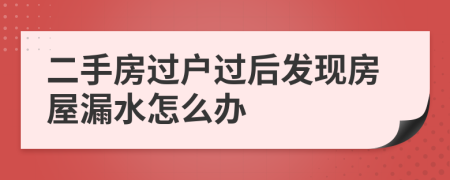 二手房過戶過后發(fā)現(xiàn)房屋漏水怎么辦