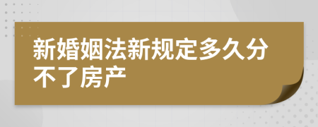 新婚姻法新規(guī)定多久分不了房產(chǎn)