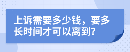 上訴需要多少錢，要多長(zhǎng)時(shí)間才可以離到？
