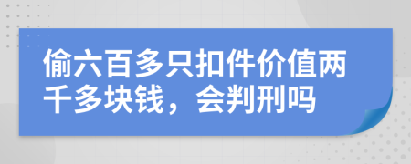 偷六百多只扣件價(jià)值兩千多塊錢，會(huì)判刑嗎