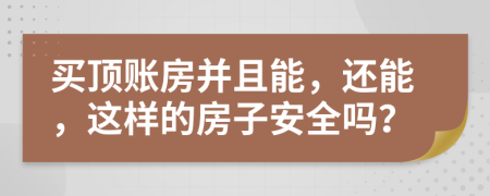 買頂賬房并且能，還能，這樣的房子安全嗎？