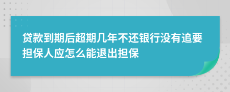 貸款到期后超期幾年不還銀行沒有追要擔(dān)保人應(yīng)怎么能退出擔(dān)保