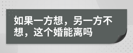 如果一方想，另一方不想，這個(gè)婚能離嗎